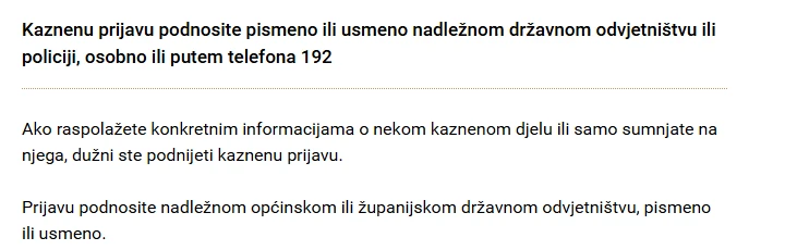 Stranica gov.hr Prijava kaznenog djela: kaznenu prijavu podnosite pismeno ili usmeno nadležnom državnom odvjetništvu ili policiji, osobno ili putem telefona 192